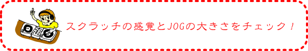 スクラッチの感覚とJOGダイヤルの大きさをチェック