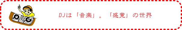 DJは「音楽」。「感覚」の世界