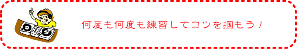 何度も何度も練習してコツを掴もう!